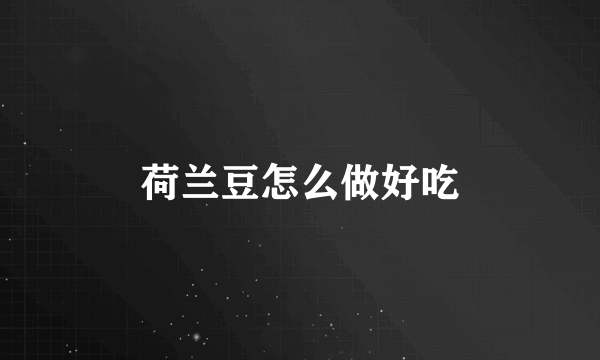 荷兰豆怎么做好吃