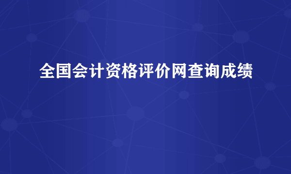 全国会计资格评价网查询成绩