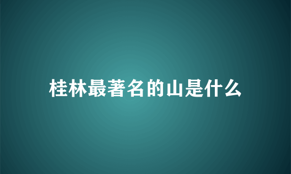 桂林最著名的山是什么