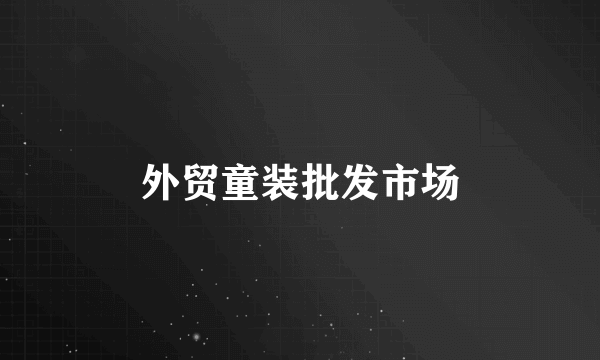 外贸童装批发市场