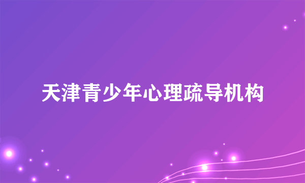 天津青少年心理疏导机构