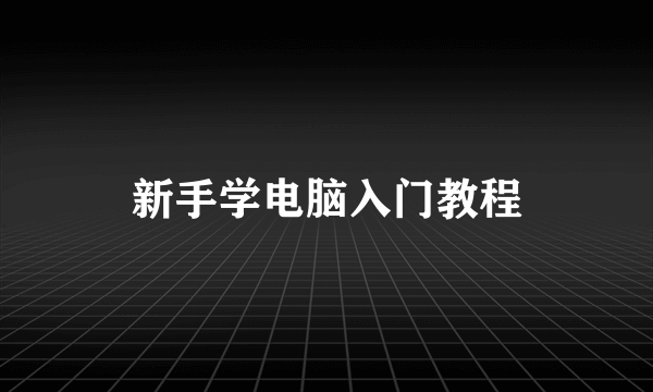 新手学电脑入门教程