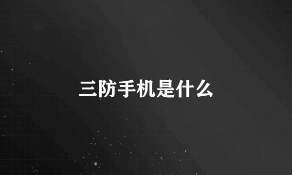 三防手机是什么