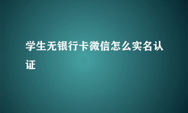 学生无银行卡微信怎么实名认证