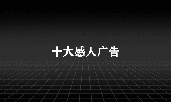 十大感人广告