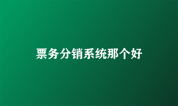 票务分销系统那个好