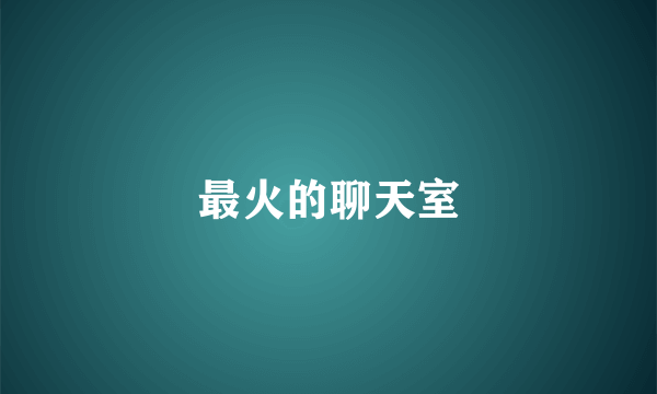 最火的聊天室
