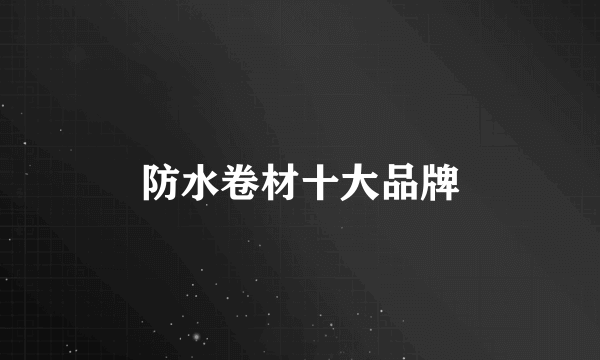 防水卷材十大品牌