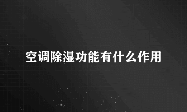 空调除湿功能有什么作用