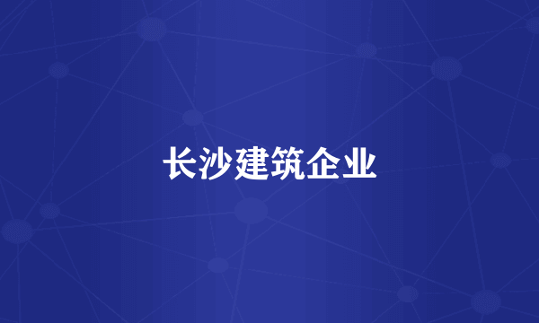 长沙建筑企业