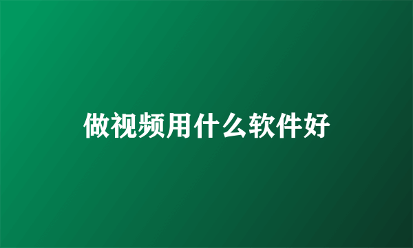 做视频用什么软件好