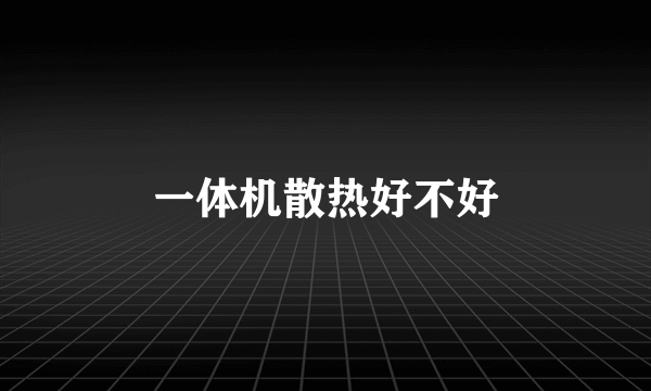 一体机散热好不好