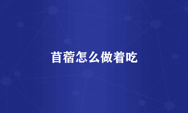 苜蓿怎么做着吃
