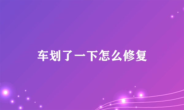 车划了一下怎么修复