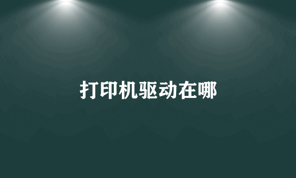 打印机驱动在哪
