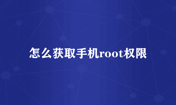 怎么获取手机root权限