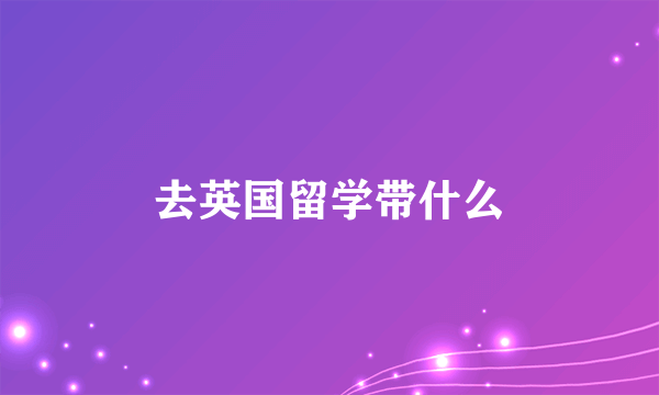 去英国留学带什么