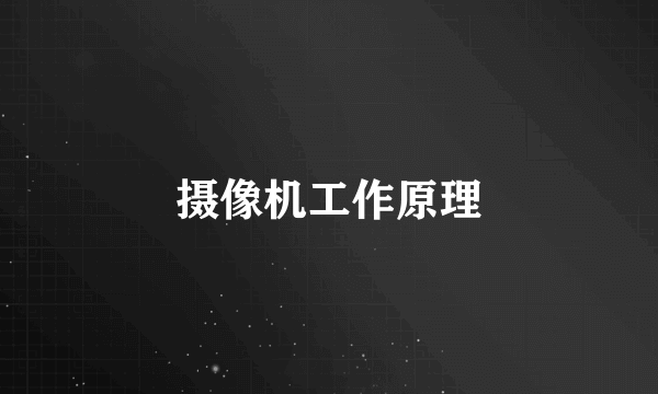 摄像机工作原理