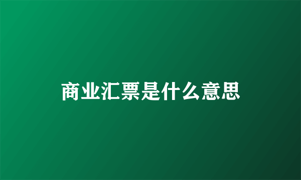 商业汇票是什么意思