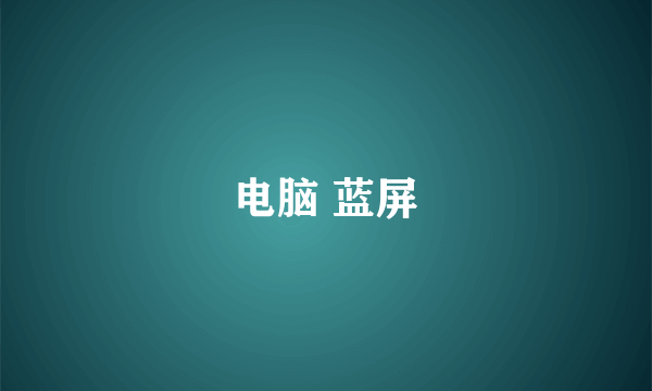 电脑 蓝屏