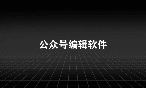 公众号编辑软件
