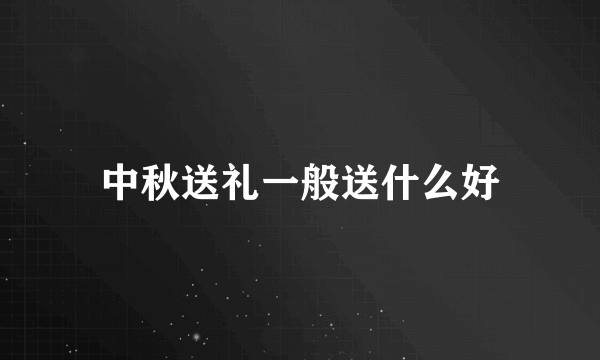 中秋送礼一般送什么好