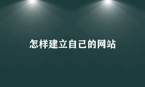 怎样建立自己的网站