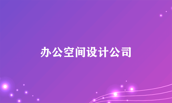 办公空间设计公司