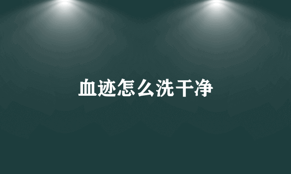 血迹怎么洗干净