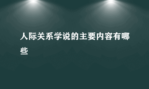 人际关系学说的主要内容有哪些