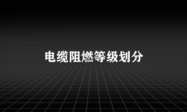 电缆阻燃等级划分