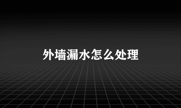 外墙漏水怎么处理