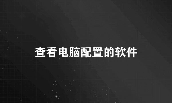 查看电脑配置的软件