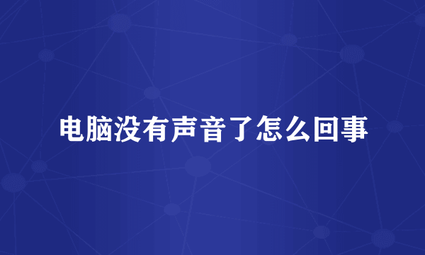 电脑没有声音了怎么回事