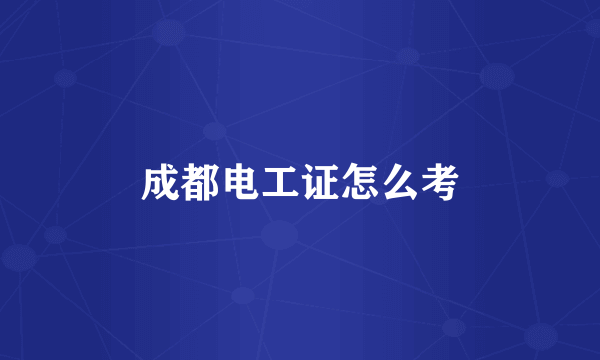 成都电工证怎么考