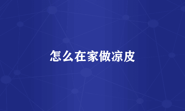 怎么在家做凉皮
