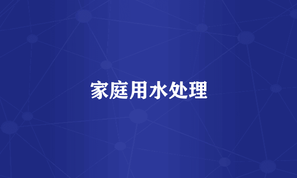 家庭用水处理