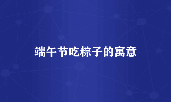 端午节吃粽子的寓意