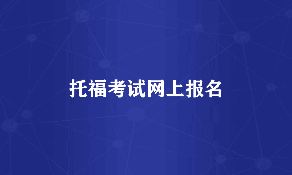 托福考试网上报名