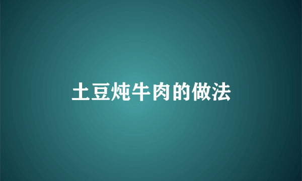 土豆炖牛肉的做法
