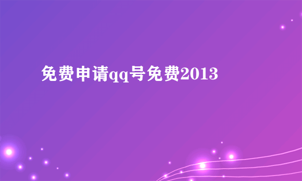 免费申请qq号免费2013