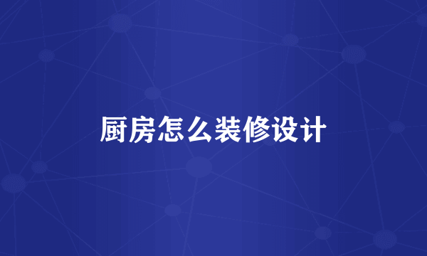 厨房怎么装修设计