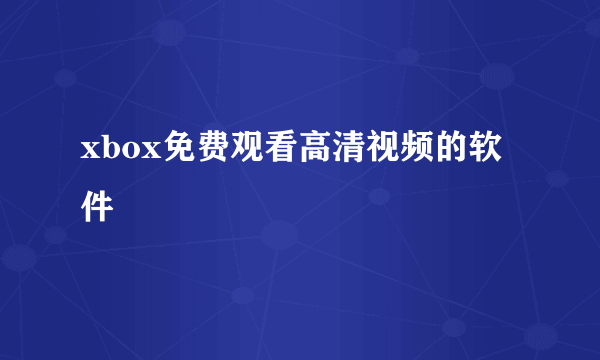 xbox免费观看高清视频的软件