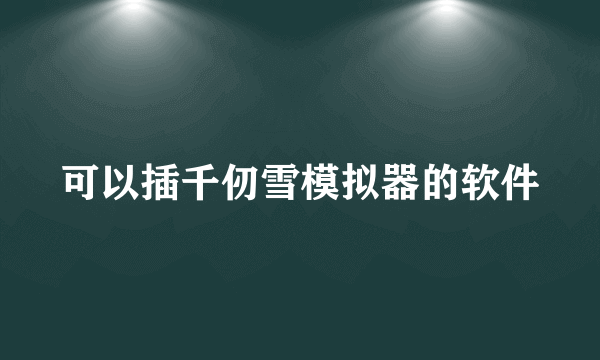 可以插千仞雪模拟器的软件