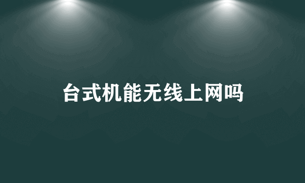 台式机能无线上网吗