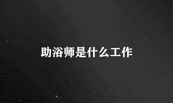 助浴师是什么工作