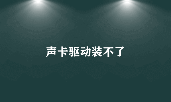 声卡驱动装不了