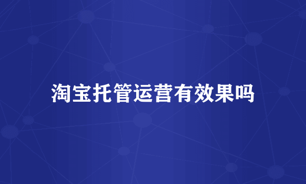 淘宝托管运营有效果吗