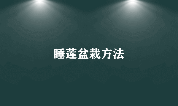 睡莲盆栽方法