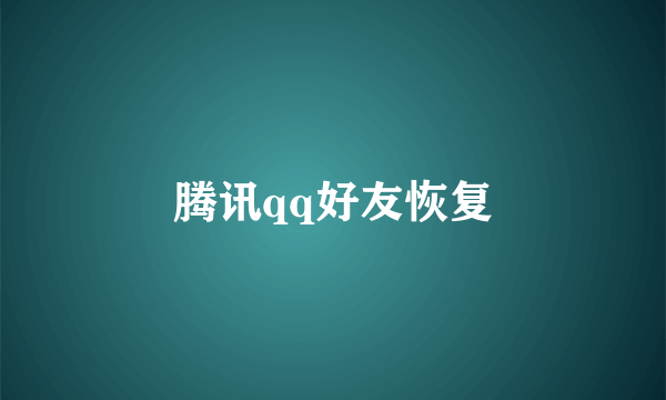 腾讯qq好友恢复